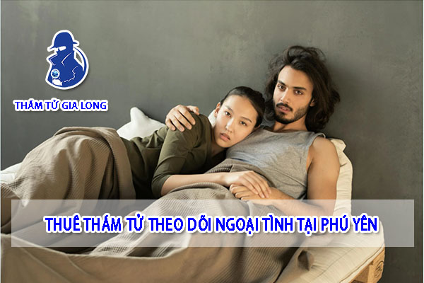 THÁM TỬ THEO DÕI NGOẠI TÌNH TẠI PHÚ YÊN